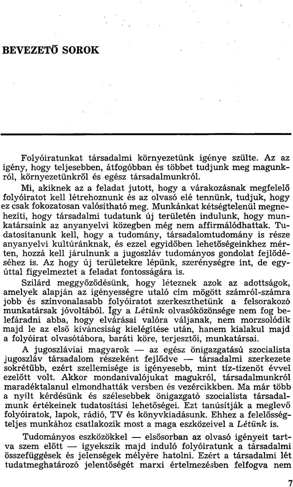 Munkánkat kétségtelenül megnehezíti, hogy társadalmi tudatunk új területén indulunk, hogy munkatársaink az anyanyelvi közegben még nem affirmálódhattak.