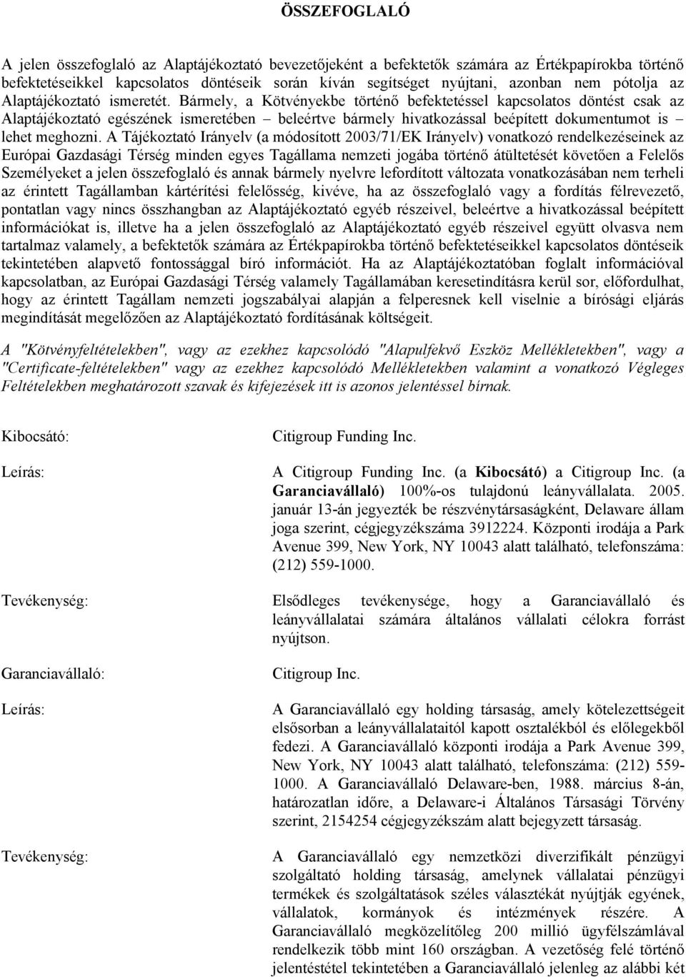 Bármely, a Kötvényekbe történő befektetéssel kapcsolatos döntést csak az Alaptájékoztató egészének ismeretében beleértve bármely hivatkozással beépített dokumentumot is lehet meghozni.