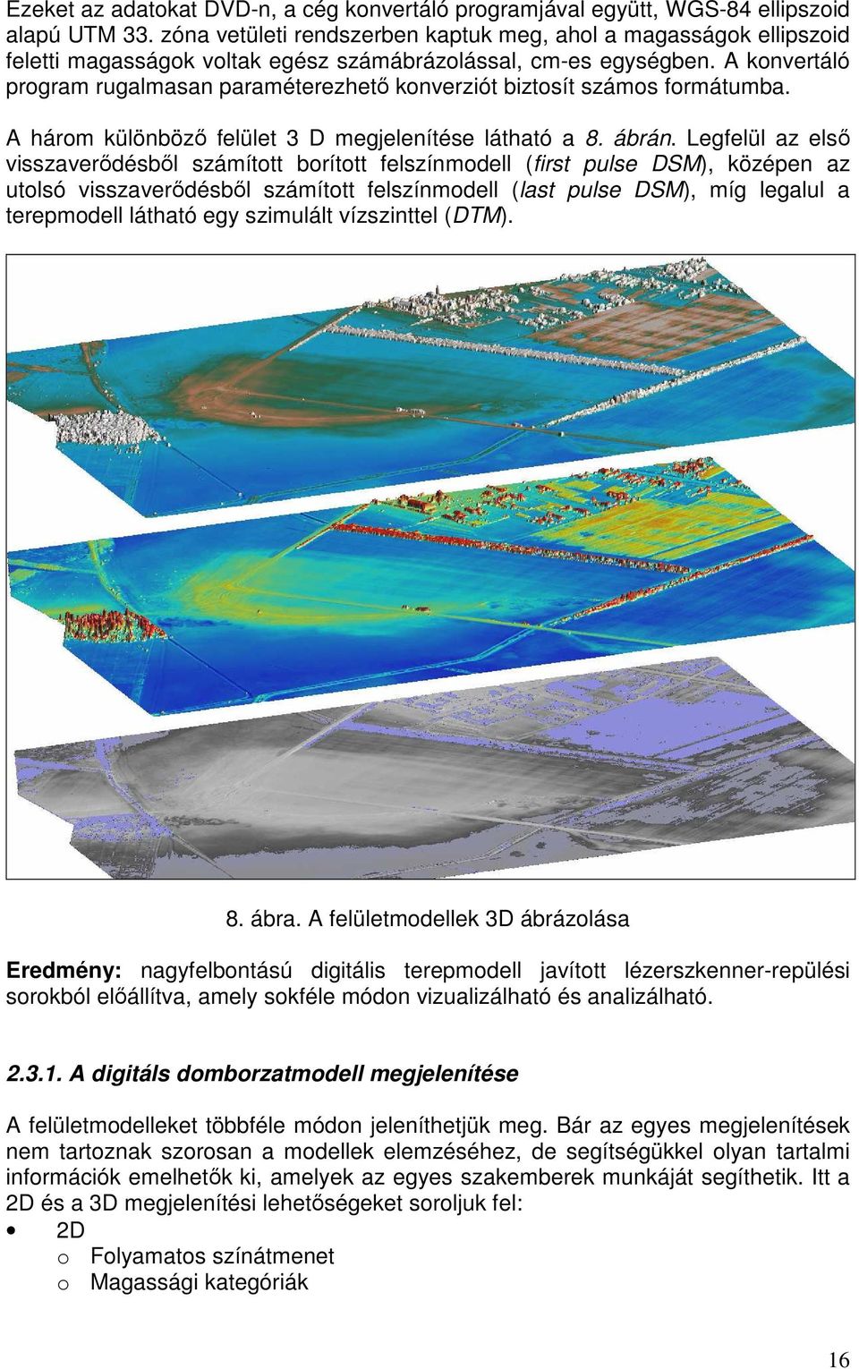 A konvertáló program rugalmasan paraméterezhetı konverziót biztosít számos formátumba. A három különbözı felület 3 D megjelenítése látható a 8. ábrán.