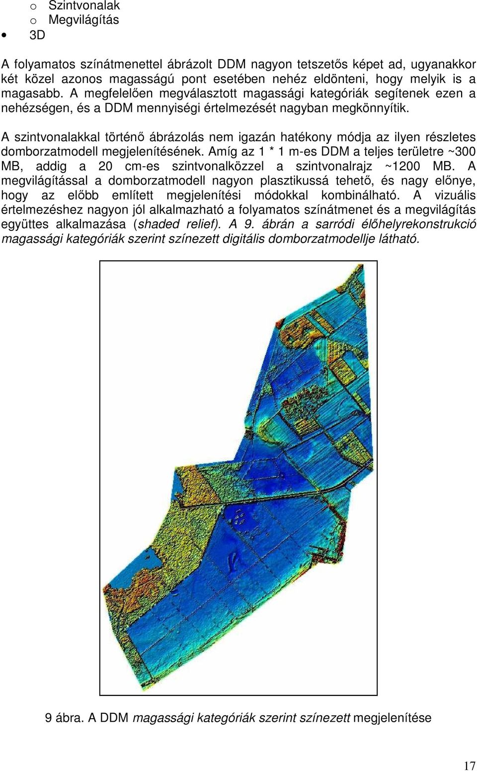 A szintvonalakkal történı ábrázolás nem igazán hatékony módja az ilyen részletes domborzatmodell megjelenítésének.