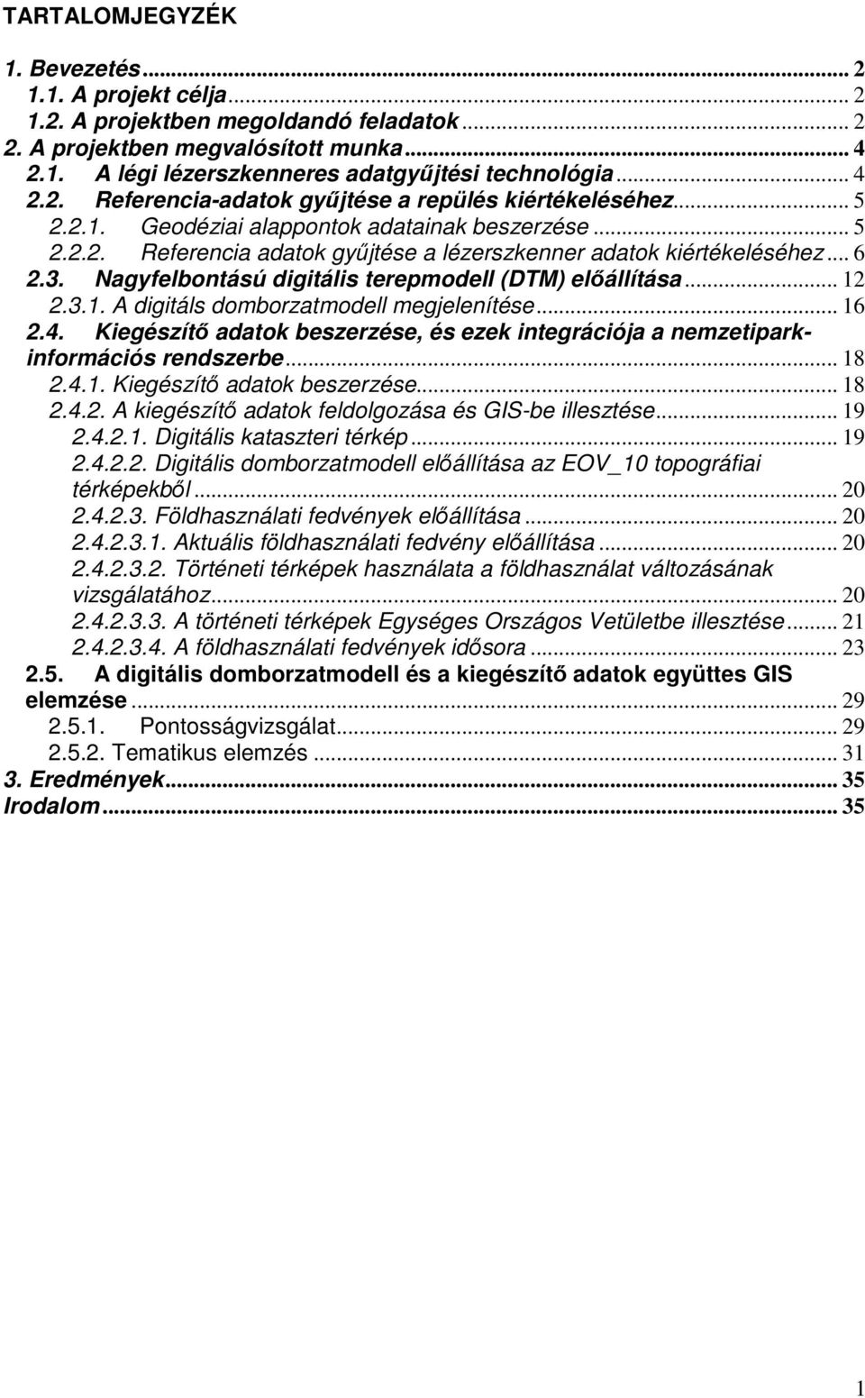 3. Nagyfelbontású digitális terepmodell (DTM) elıállítása... 12 2.3.1. A digitáls domborzatmodell megjelenítése... 16 2.4.