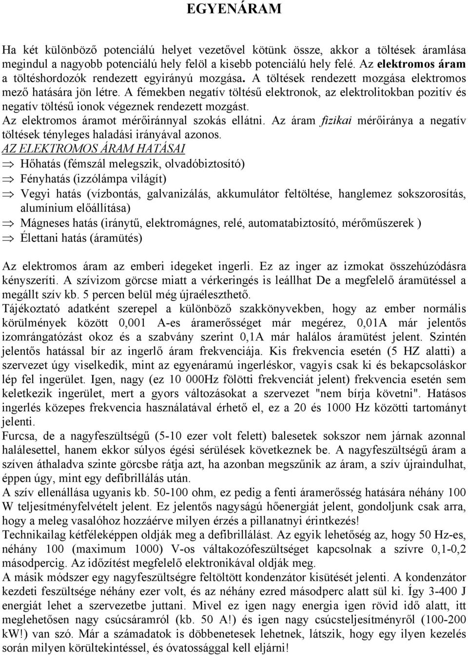 A fémekben negatív töltésű elektronok, az elektrolitokban pozitív és negatív töltésű ionok végeznek rendezett mozgást. Az elektromos áramot mérőiránnyal szokás ellátni.