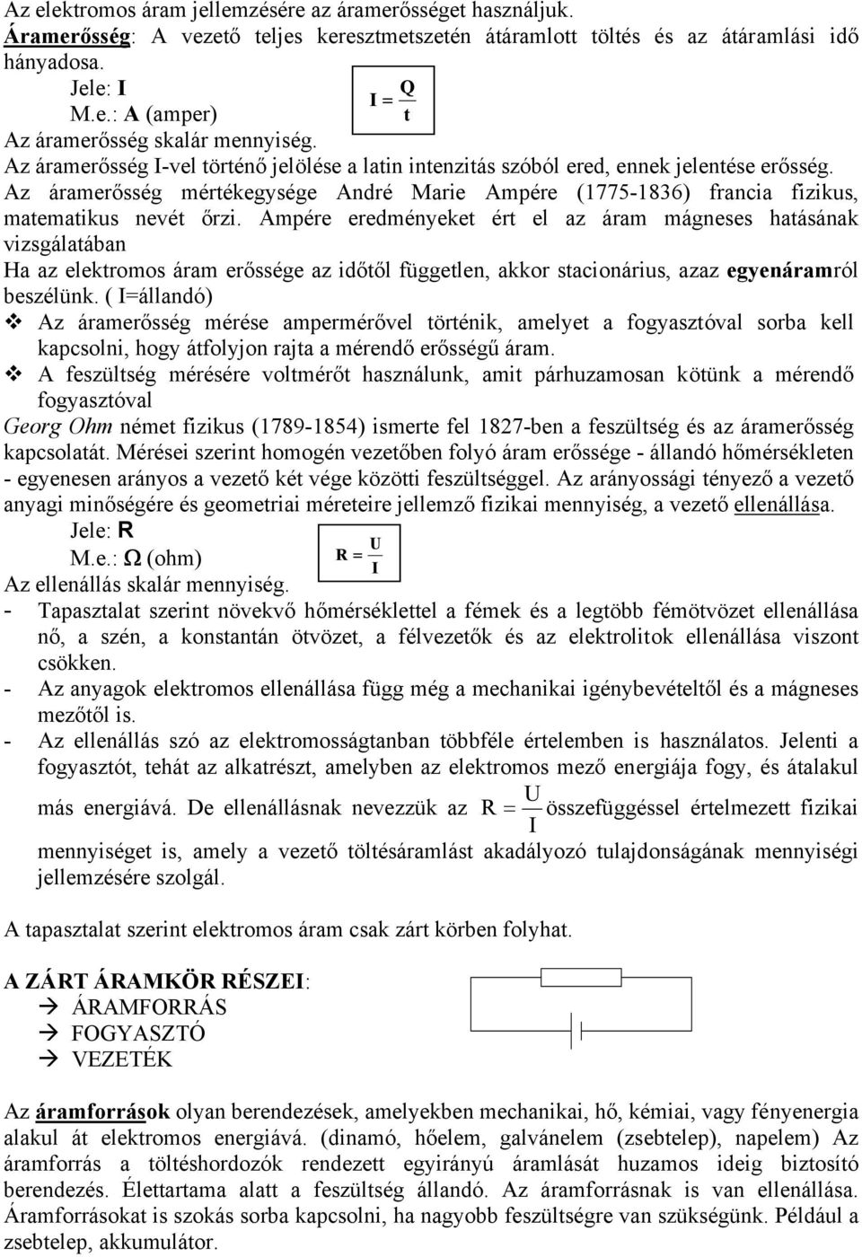 Ampére eredményeket ért el az áram mágneses hatásának vizsgálatában Ha az elektromos áram erőssége az időtől független, akkor stacionárius, azaz egyenáramról beszélünk.