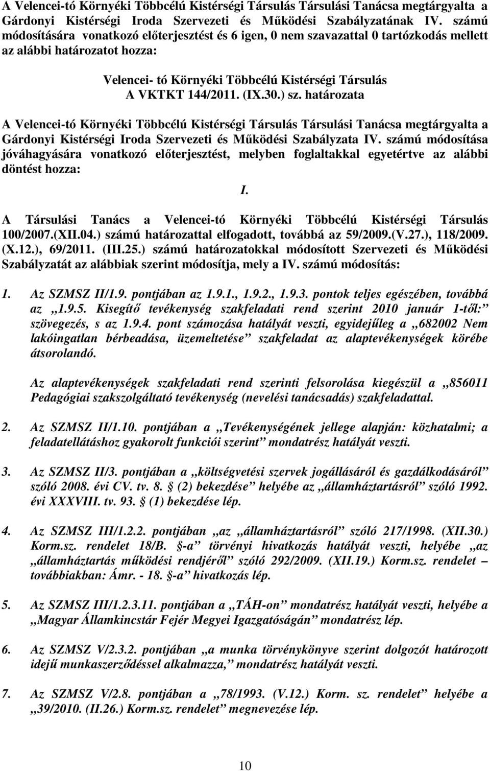 határozata Gárdonyi Kistérségi Iroda Szervezeti és Működési Szabályzata IV. számú módosítása jóváhagyására vonatkozó előterjesztést, melyben foglaltakkal egyetértve az alábbi döntést hozza: I.