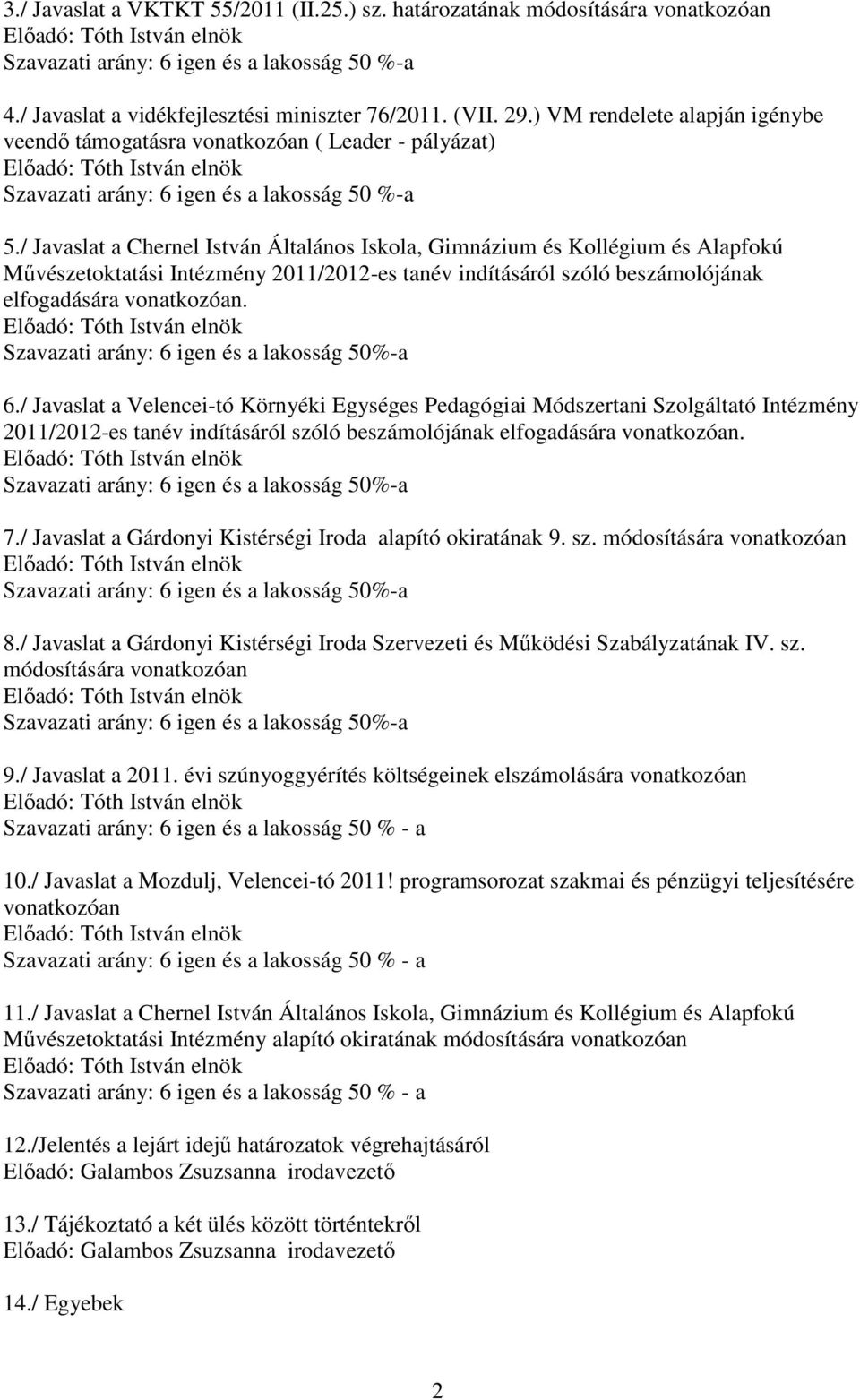 / Javaslat a Chernel István Általános Iskola, Gimnázium és Kollégium és Alapfokú Művészetoktatási Intézmény 2011/2012-es tanév indításáról szóló beszámolójának elfogadására vonatkozóan.