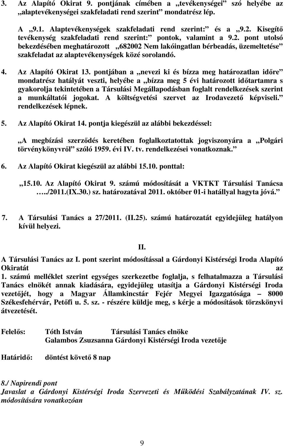 pont utolsó bekezdésében meghatározott 682002 Nem lakóingatlan bérbeadás, üzemeltetése szakfeladat az alaptevékenységek közé sorolandó. 4. Az Alapító Okirat 13.