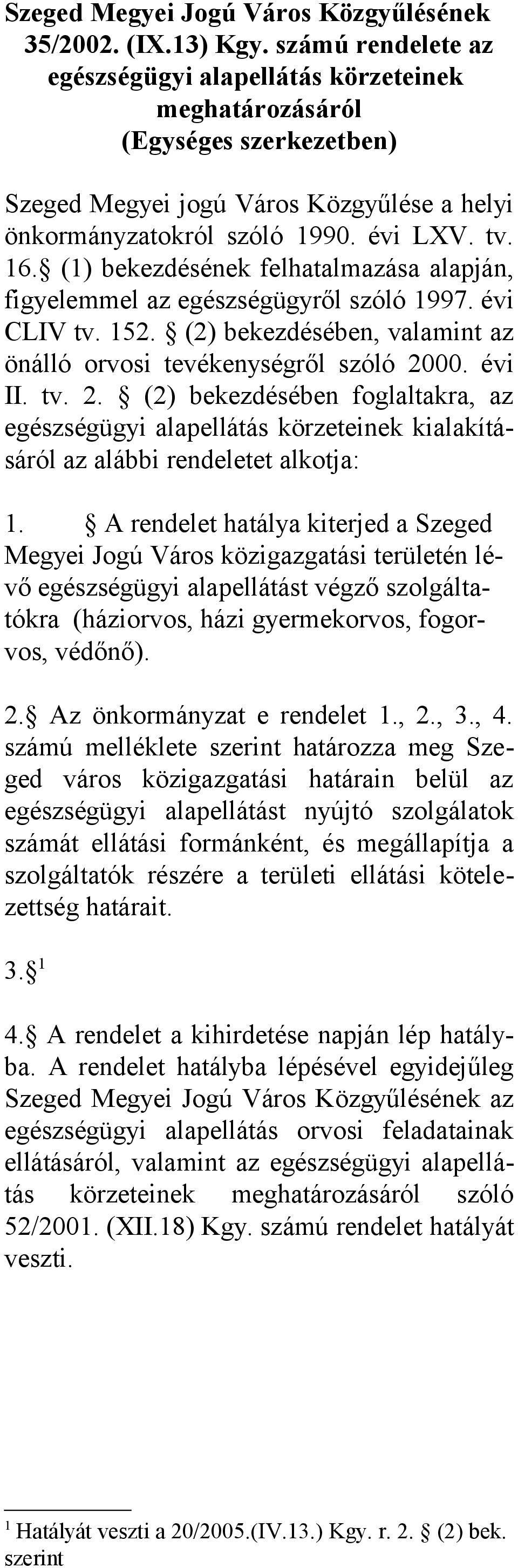 (1) bekezdésének felhatalmazása alapján, figyelemmel az egészségügyről szóló 1997. évi CLIV tv. 152. (2) bekezdésében, valamint az önálló orvosi tevékenységről szóló 20