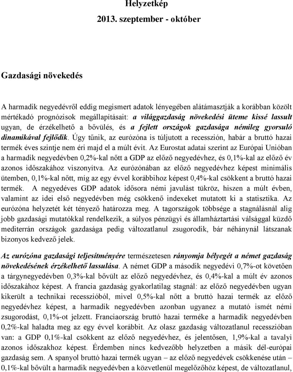 üteme kissé lassult ugyan, de érzékelhető a bővülés, és a fejlett országok gazdasága némileg gyorsuló dinamikával fejlődik.