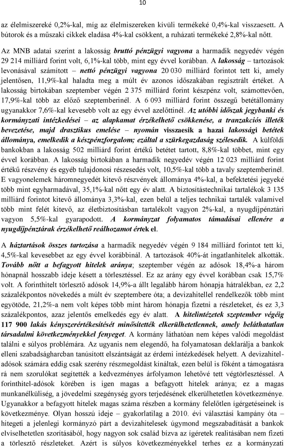 A lakosság tartozások levonásával számított nettó pénzügyi vagyona 20 030 milliárd forintot tett ki, amely jelentősen, 11,9%-kal haladta meg a múlt év azonos időszakában regisztrált értéket.