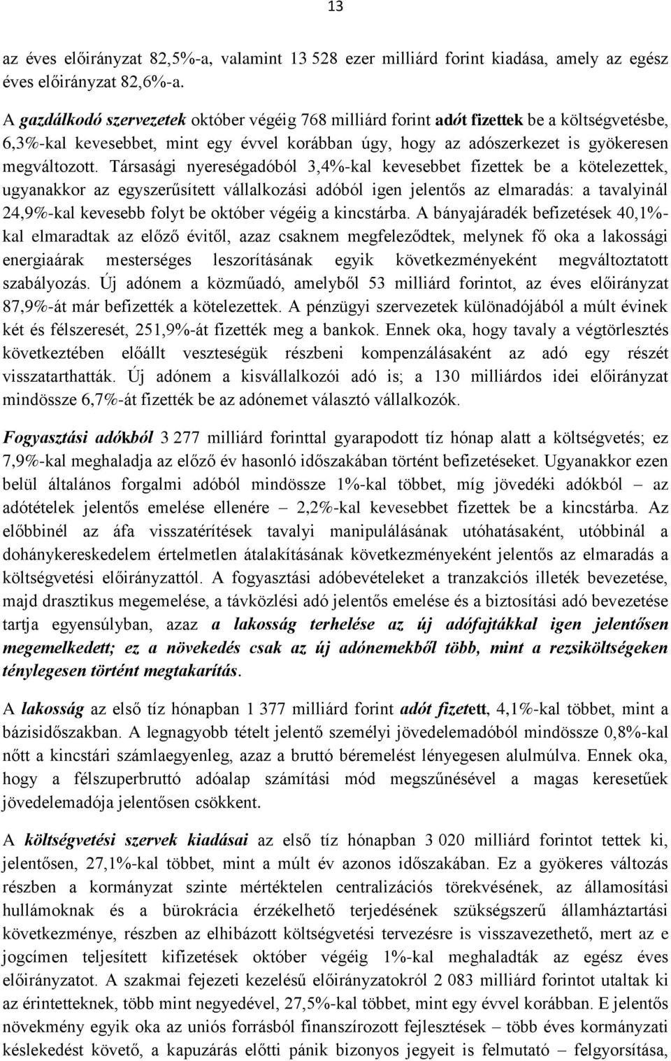 Társasági nyereségadóból 3,4%-kal kevesebbet fizettek be a kötelezettek, ugyanakkor az egyszerűsített vállalkozási adóból igen jelentős az elmaradás: a tavalyinál 24,9%-kal kevesebb folyt be október