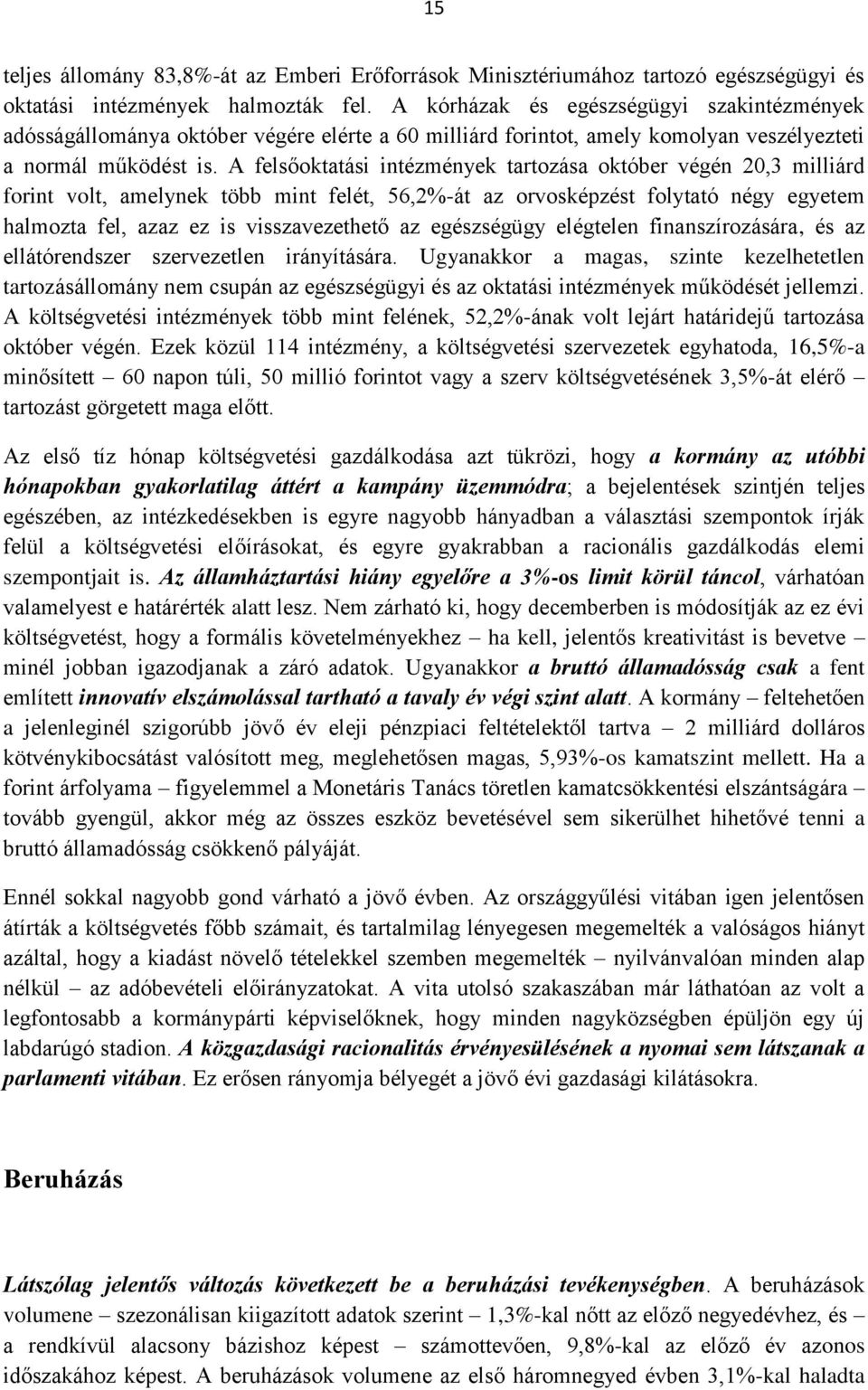 A felsőoktatási intézmények tartozása október végén 20,3 milliárd forint volt, amelynek több mint felét, 56,2%-át az orvosképzést folytató négy egyetem halmozta fel, azaz ez is visszavezethető az