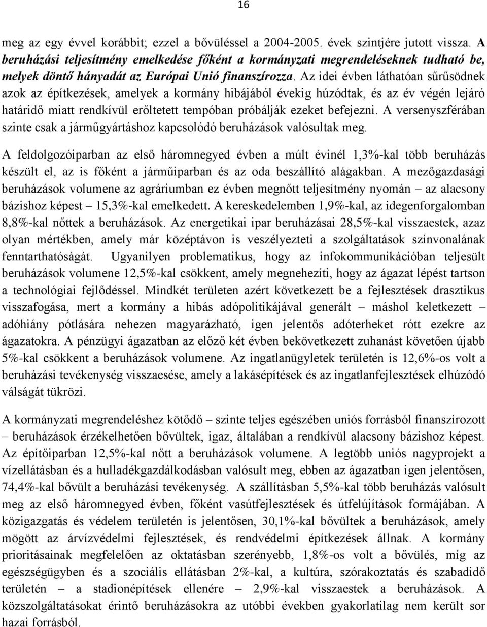 Az idei évben láthatóan sűrűsödnek azok az építkezések, amelyek a kormány hibájából évekig húzódtak, és az év végén lejáró határidő miatt rendkívül erőltetett tempóban próbálják ezeket befejezni.