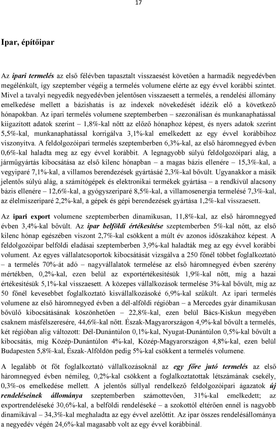 Az ipari termelés volumene szeptemberben szezonálisan és munkanaphatással kiigazított adatok szerint 1,8%-kal nőtt az előző hónaphoz képest, és nyers adatok szerint 5,5%-kal, munkanaphatással