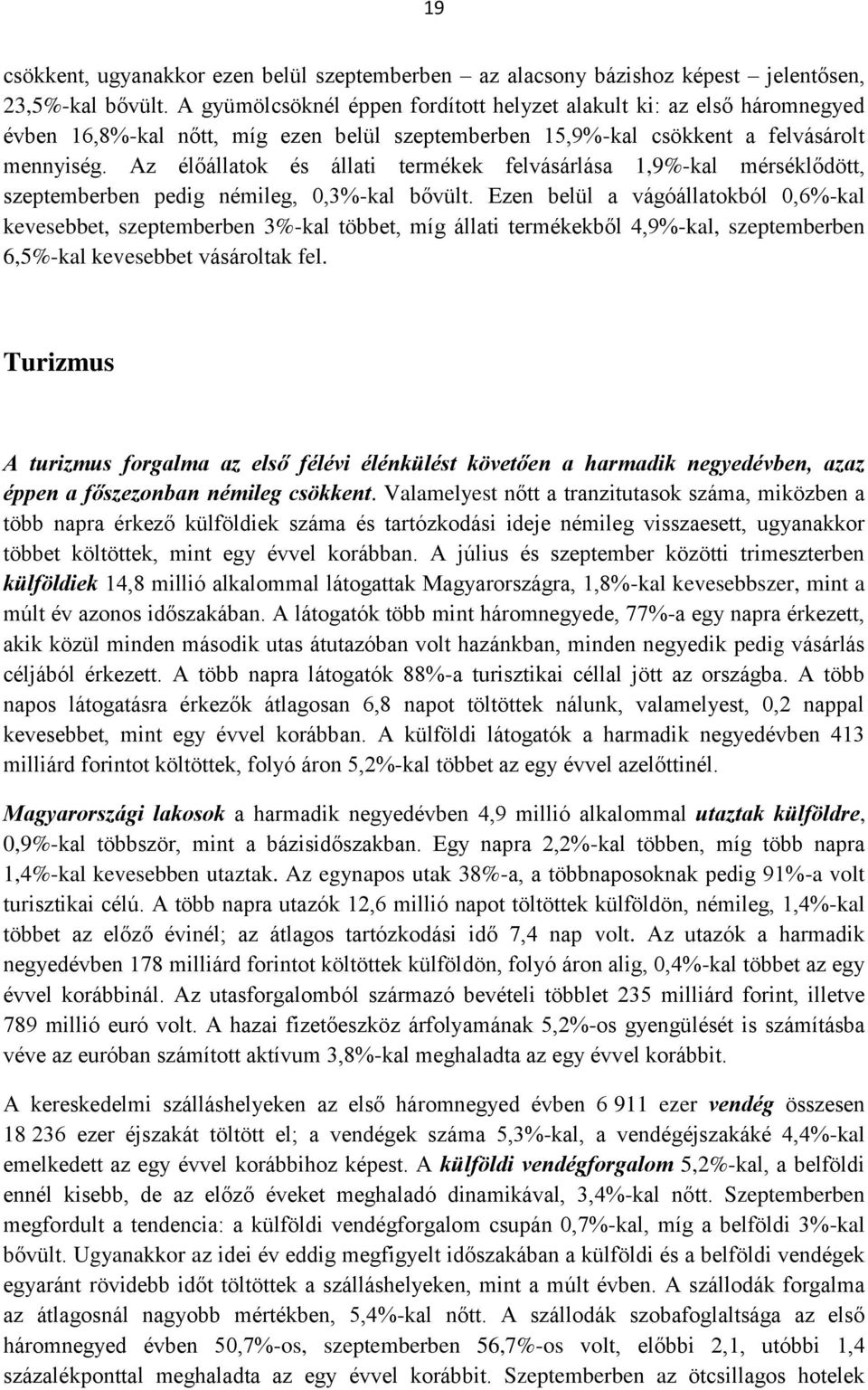 Az élőállatok és állati termékek felvásárlása 1,9%-kal mérséklődött, szeptemberben pedig némileg, 0,3%-kal bővült.