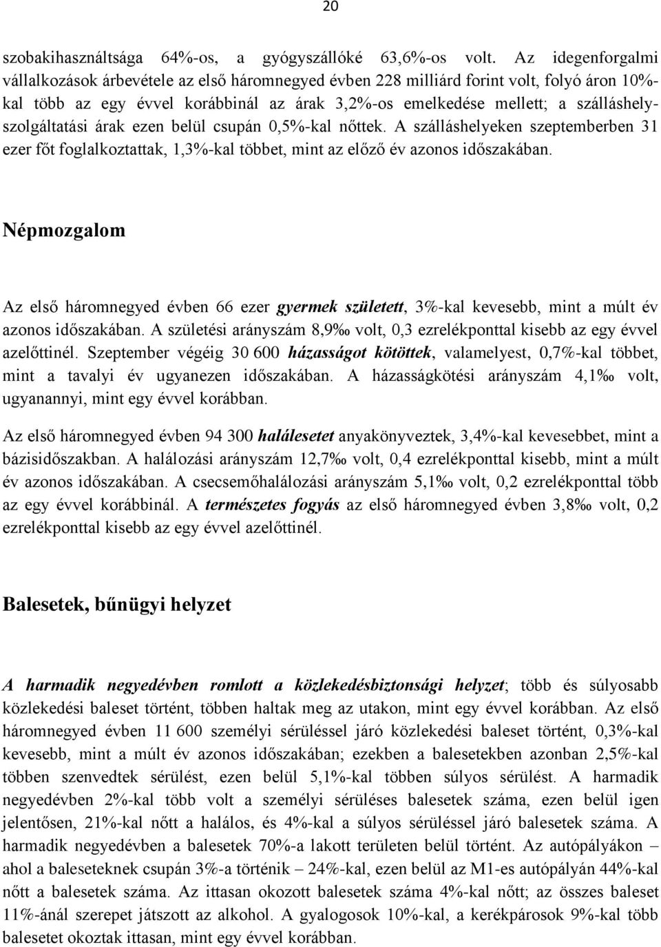 szálláshelyszolgáltatási árak ezen belül csupán 0,5%-kal nőttek. A szálláshelyeken szeptemberben 31 ezer főt foglalkoztattak, 1,3%-kal többet, mint az előző év azonos időszakában.