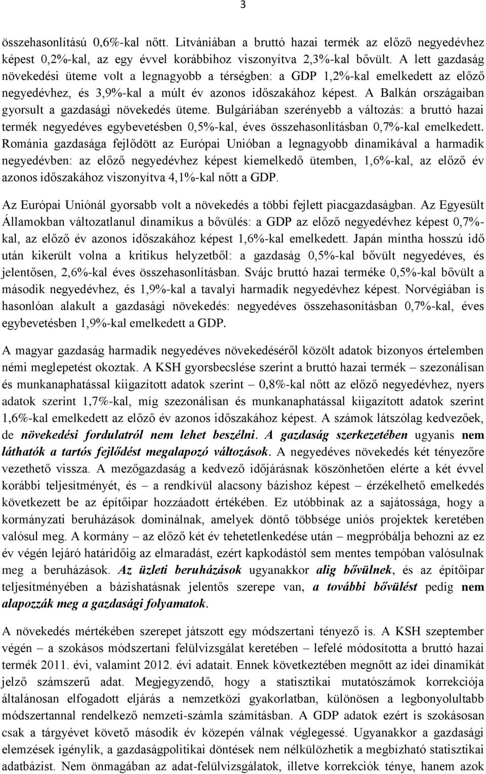 A Balkán országaiban gyorsult a gazdasági növekedés üteme. Bulgáriában szerényebb a változás: a bruttó hazai termék negyedéves egybevetésben 0,5%-kal, éves összehasonlításban 0,7%-kal emelkedett.