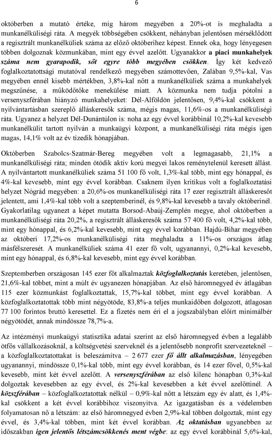 Ennek oka, hogy lényegesen többen dolgoznak közmunkában, mint egy évvel azelőtt. Ugyanakkor a piaci munkahelyek száma nem gyarapodik, sőt egyre több megyében csökken.