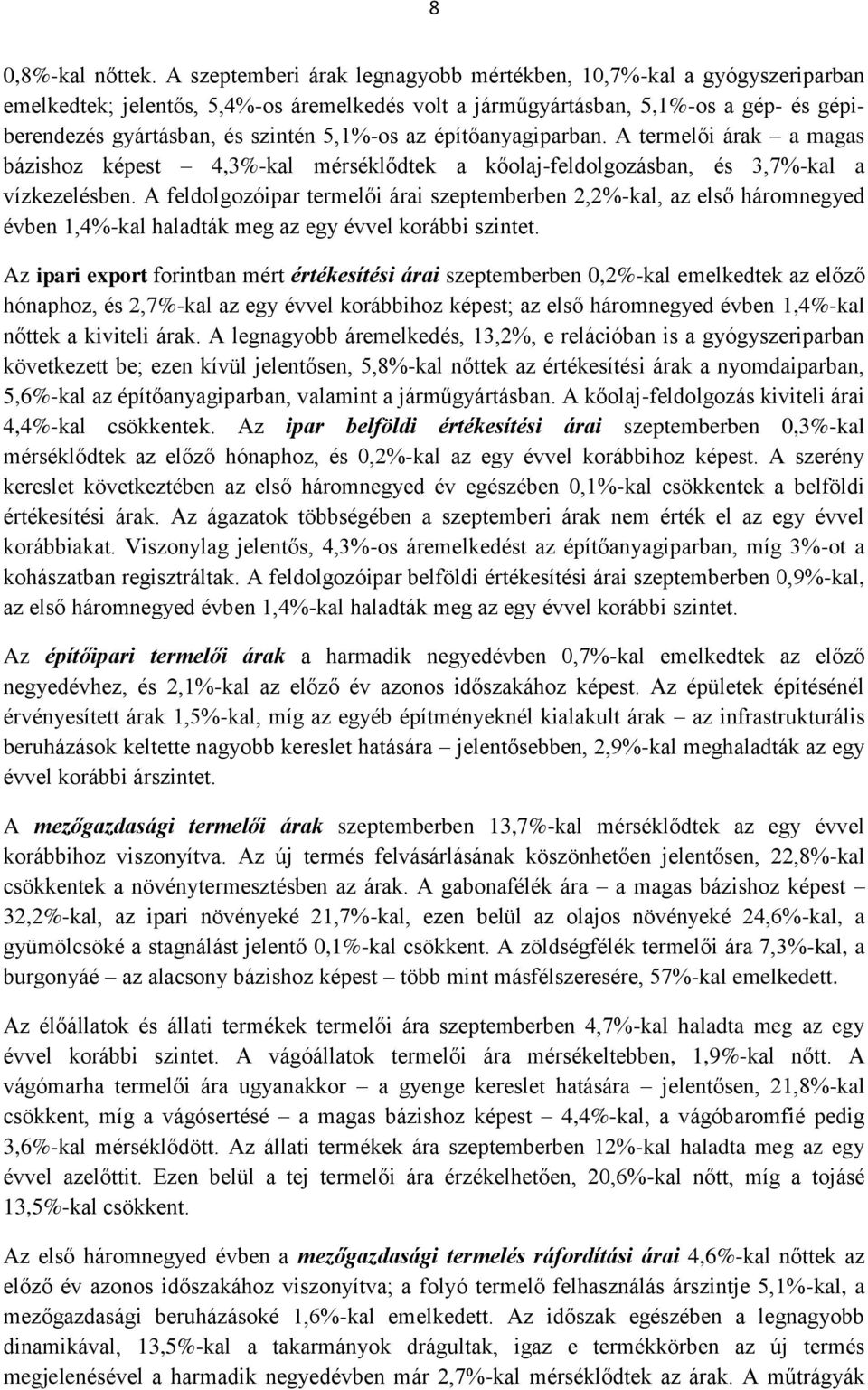 az építőanyagiparban. A termelői árak a magas bázishoz képest 4,3%-kal mérséklődtek a kőolaj-feldolgozásban, és 3,7%-kal a vízkezelésben.