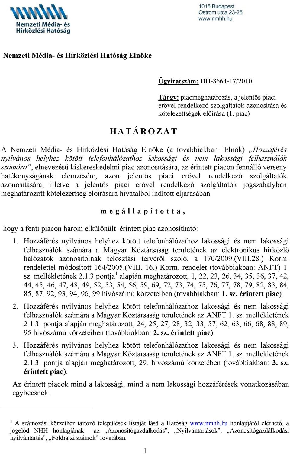 kiskereskedelmi piac azonosítására, az érintett piacon fennálló verseny hatékonyságának elemzésére, azon jelentős piaci erővel rendelkező szolgáltatók azonosítására, illetve a jelentős piaci erővel