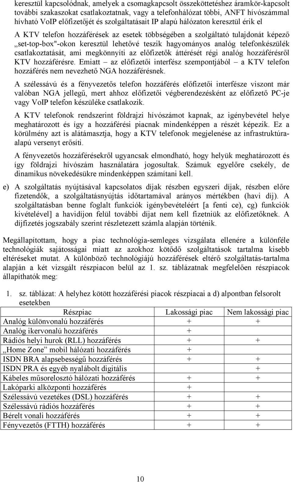 telefonkészülék csatlakoztatását, ami megkönnyíti az előfizetők áttérését régi analóg hozzáférésről KTV hozzáférésre.