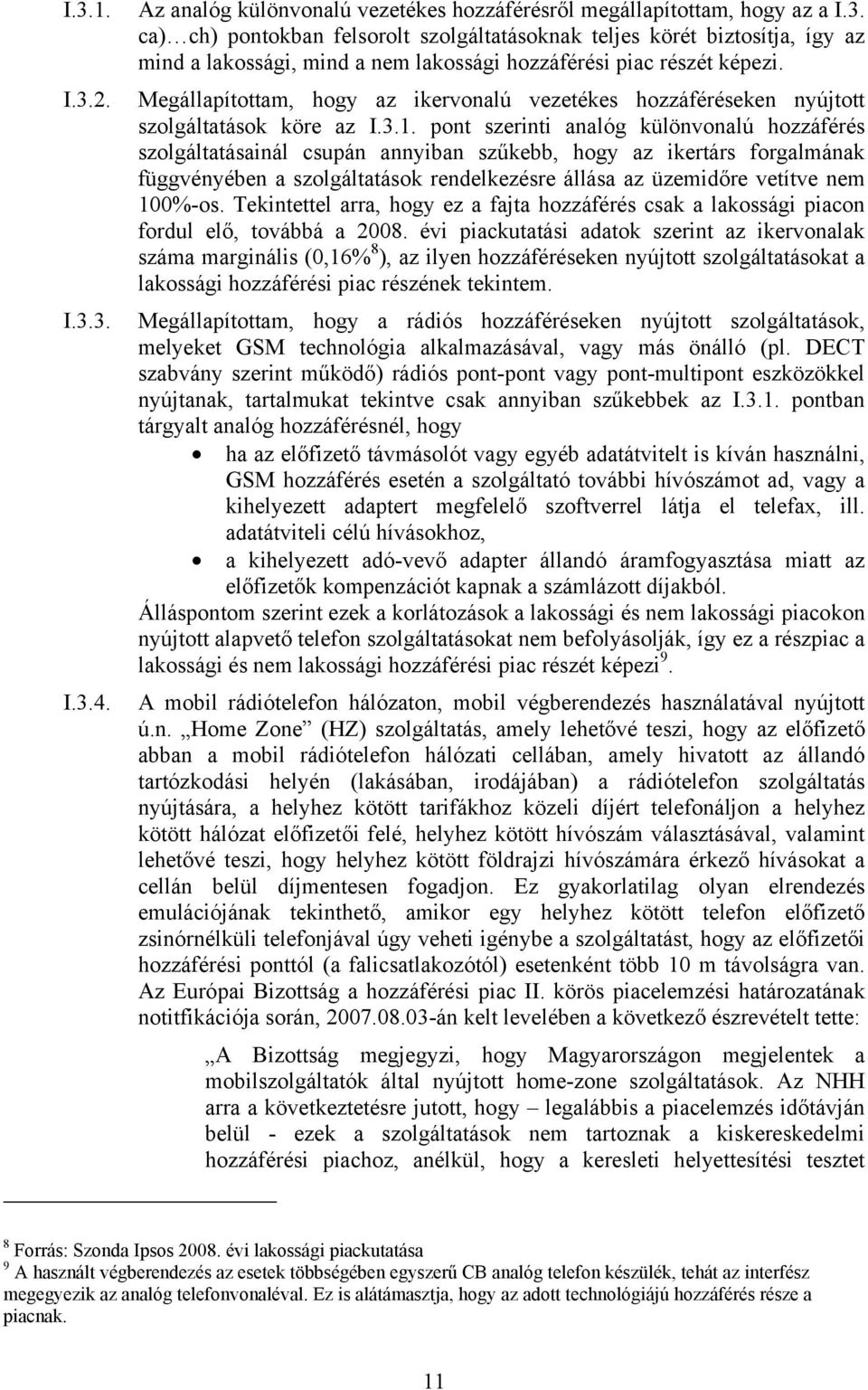 pont szerinti analóg különvonalú hozzáférés szolgáltatásainál csupán annyiban szűkebb, hogy az ikertárs forgalmának függvényében a szolgáltatások rendelkezésre állása az üzemidőre vetítve nem 100%-os.