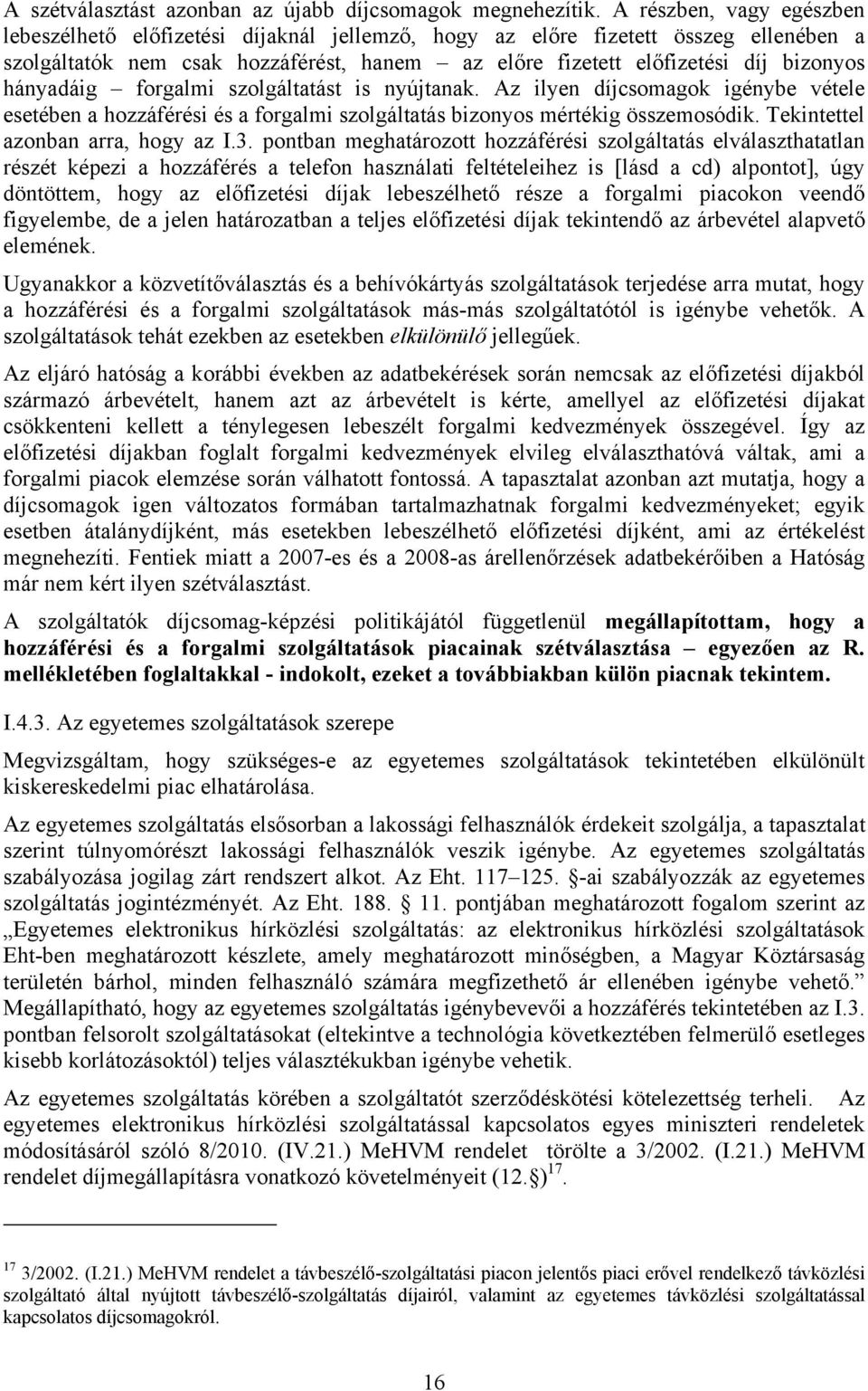 hányadáig forgalmi szolgáltatást is nyújtanak. Az ilyen díjcsomagok igénybe vétele esetében a hozzáférési és a forgalmi szolgáltatás bizonyos mértékig összemosódik.