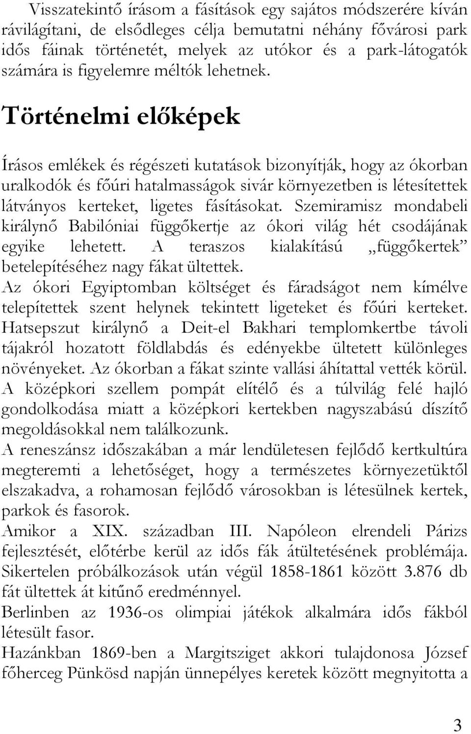 Történelmi előképek Írásos emlékek és régészeti kutatások bizonyítják, hogy az ókorban uralkodók és főúri hatalmasságok sivár környezetben is létesítettek látványos kerteket, ligetes fásításokat.