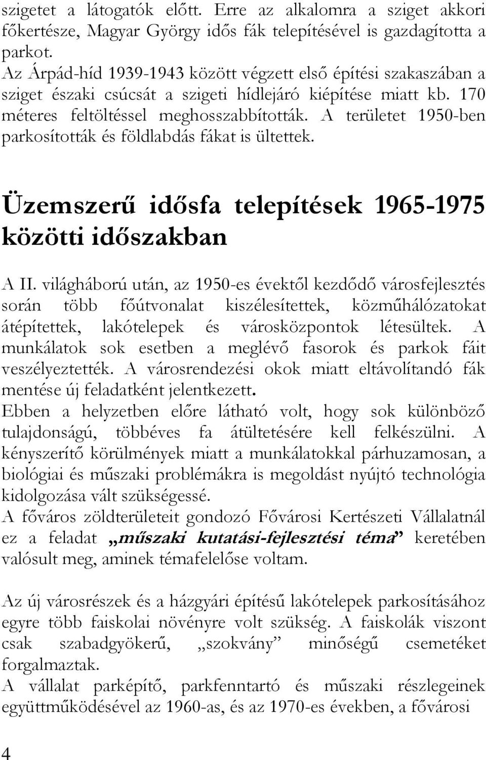 A területet 1950-ben parkosították és földlabdás fákat is ültettek. Üzemszerű idősfa telepítések 1965-1975 közötti időszakban A II.