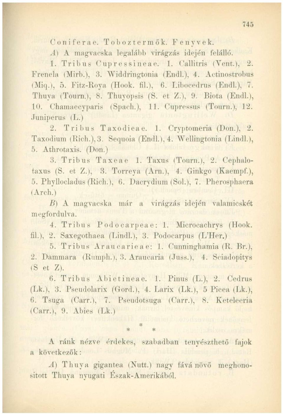 Juniperus (L.) 2. Tribus Taxodieae. 1. Cryptomeria (Don.), 2. Taxodium (Rich.),3. Sequoia (Endl), 4. YYellingtonia (Lindl.), 5. Athrotaxis. (Don.) 3. Tribus Taxeae 1. Taxus (Tourn.), 2. Cephalotaxus (S.