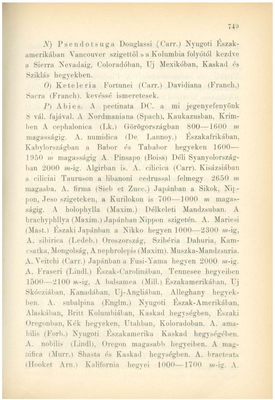 Kaukázusban, Krímben A cephalonica (Lk.) Görögországban 800 1600 m magasságig. A. numidica 'De Lannoy.) Eszakafrikában, Kabylországban a Babor és Tababor hegyeken 1600-1950 vi magasságig A.