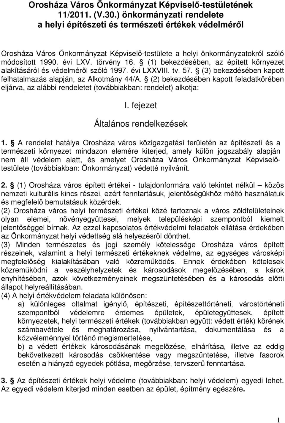 (1) bekezdésében, az épített környezet alakításáról és védelméről szóló 1997. évi LXXVIII. tv. 57. (3) bekezdésében kapott felhatalmazás alapján, az Alkotmány 44/A.