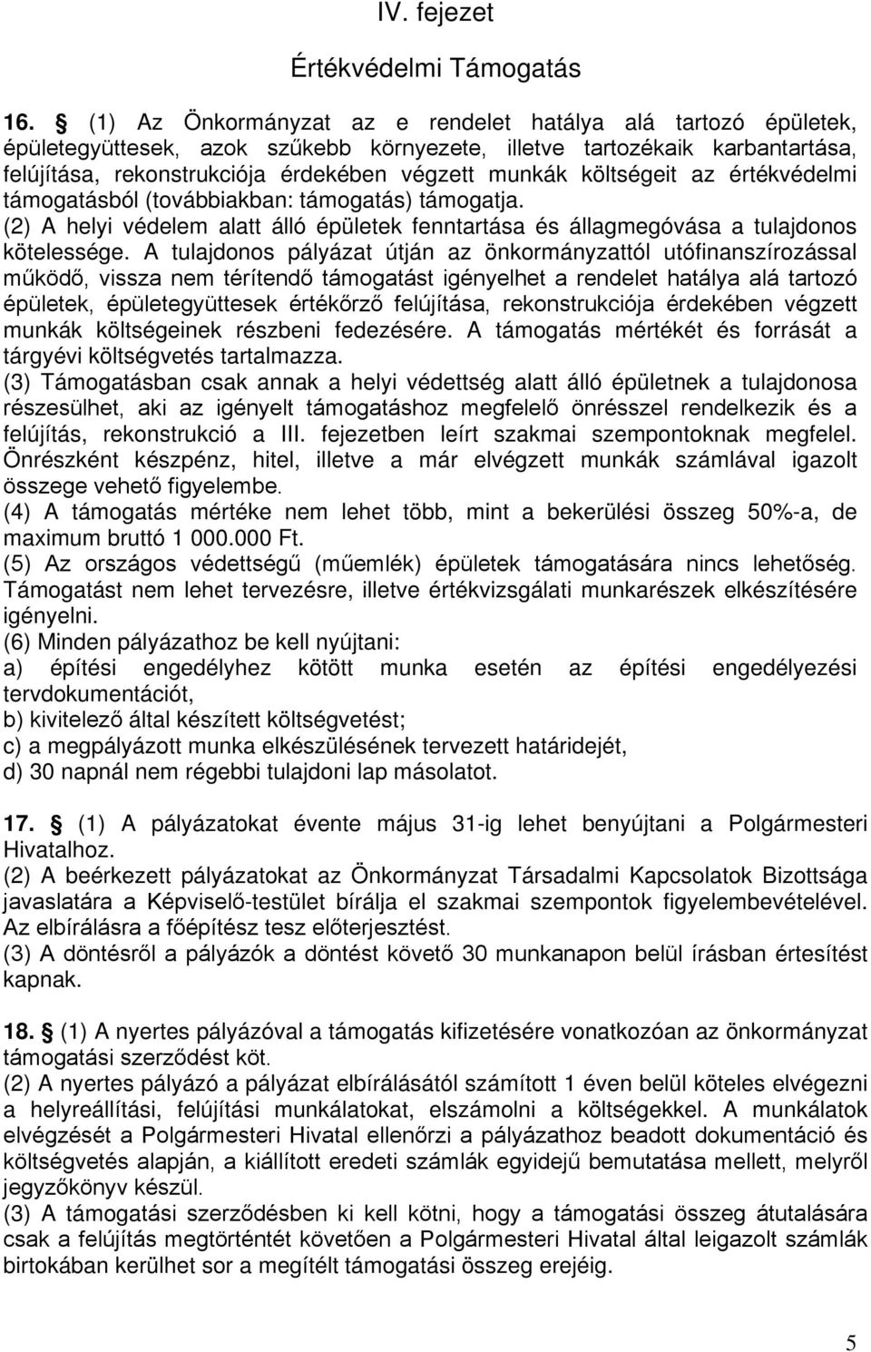 költségeit az értékvédelmi támogatásból (továbbiakban: támogatás) támogatja. (2) A helyi védelem alatt álló épületek fenntartása és állagmegóvása a tulajdonos kötelessége.