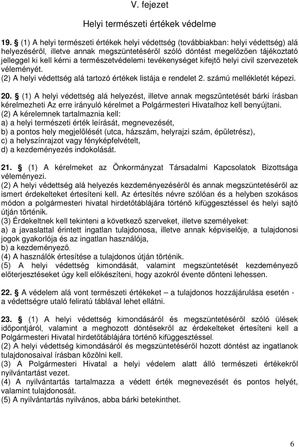 természetvédelemi tevékenységet kifejtő helyi civil szervezetek véleményét. (2) A helyi védettség alá tartozó értékek listája e rendelet 2. számú mellékletét képezi. 20.