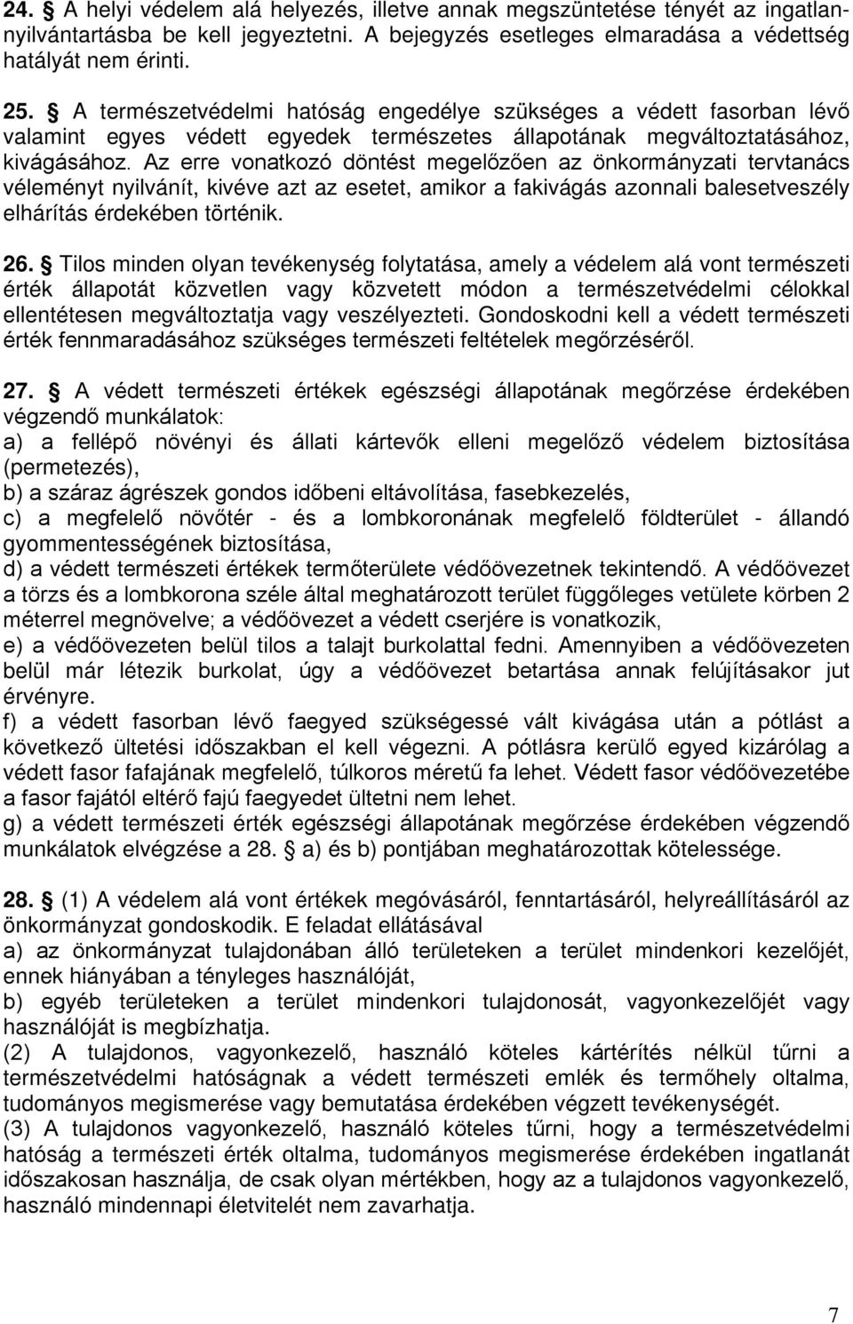 Az erre vonatkozó döntést megelőzően az önkormányzati tervtanács véleményt nyilvánít, kivéve azt az esetet, amikor a fakivágás azonnali balesetveszély elhárítás érdekében történik. 26.