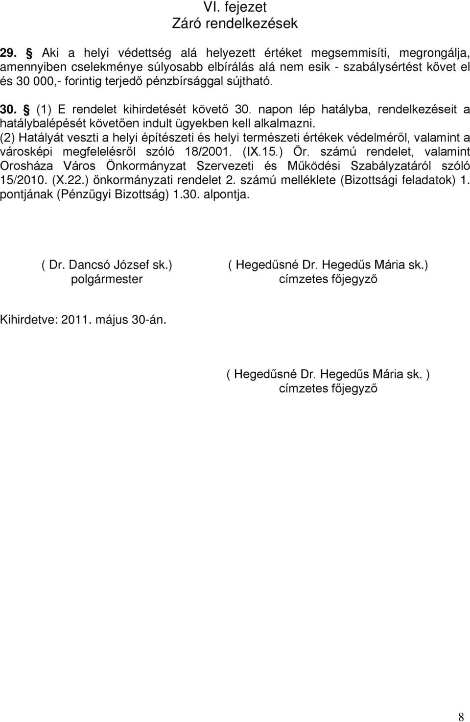 sújtható. 30. (1) E rendelet kihirdetését követő 30. napon lép hatályba, rendelkezéseit a hatálybalépését követően indult ügyekben kell alkalmazni.