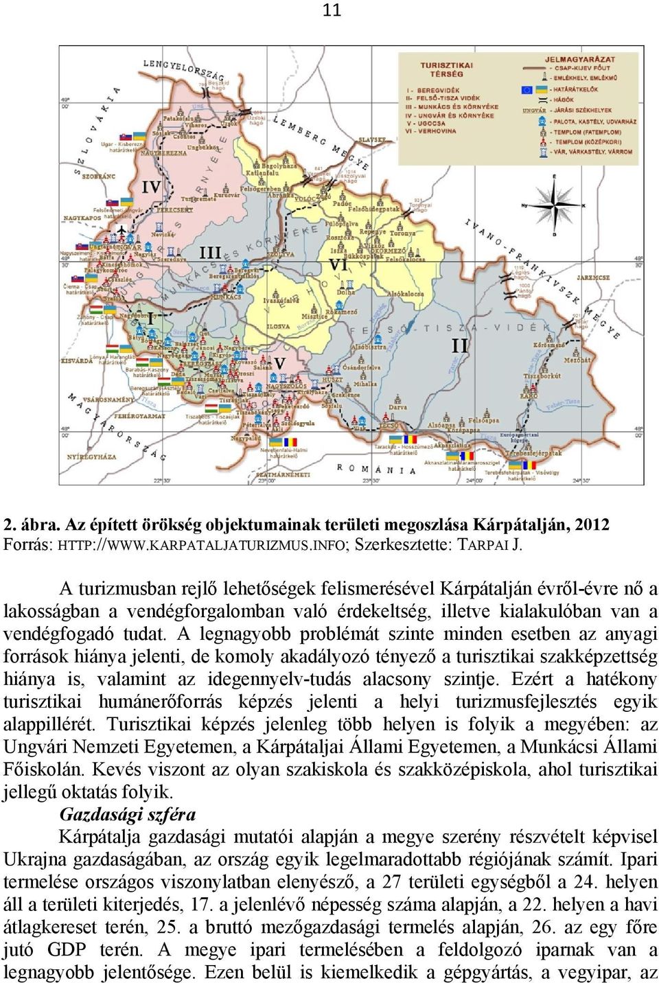 A legnagyobb problémát szinte minden esetben az anyagi források hiánya jelenti, de komoly akadályozó tényező a turisztikai szakképzettség hiánya is, valamint az idegennyelv-tudás alacsony szintje.