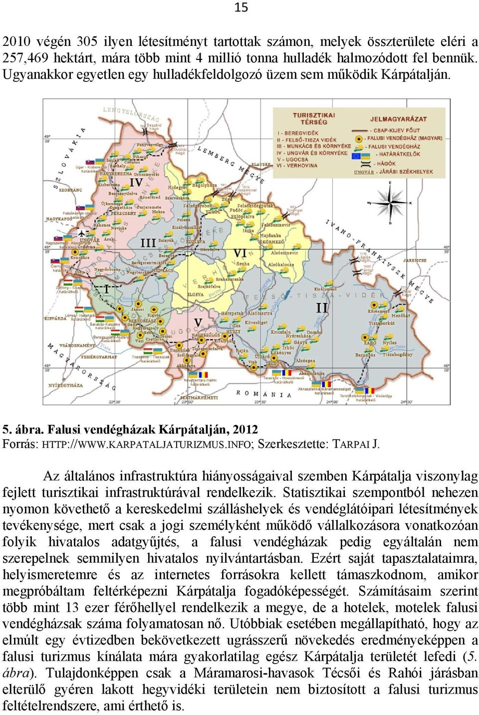 Az általános infrastruktúra hiányosságaival szemben Kárpátalja viszonylag fejlett turisztikai infrastruktúrával rendelkezik.