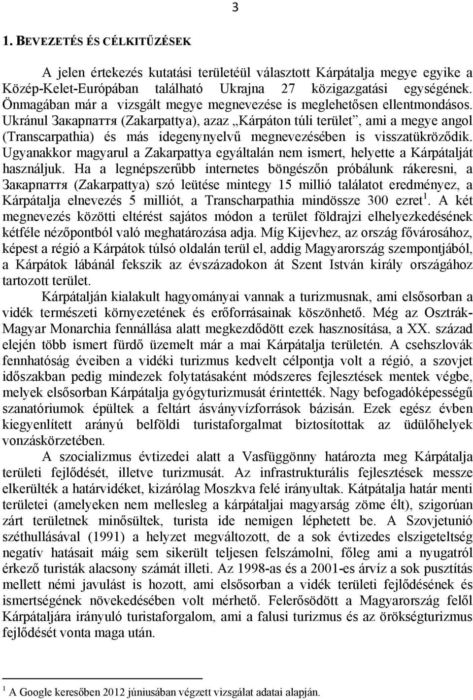 Ukránul Закарпаття (Zakarpattya), azaz Kárpáton túli terület, ami a megye angol (Transcarpathia) és más idegenynyelvű megnevezésében is visszatükröződik.