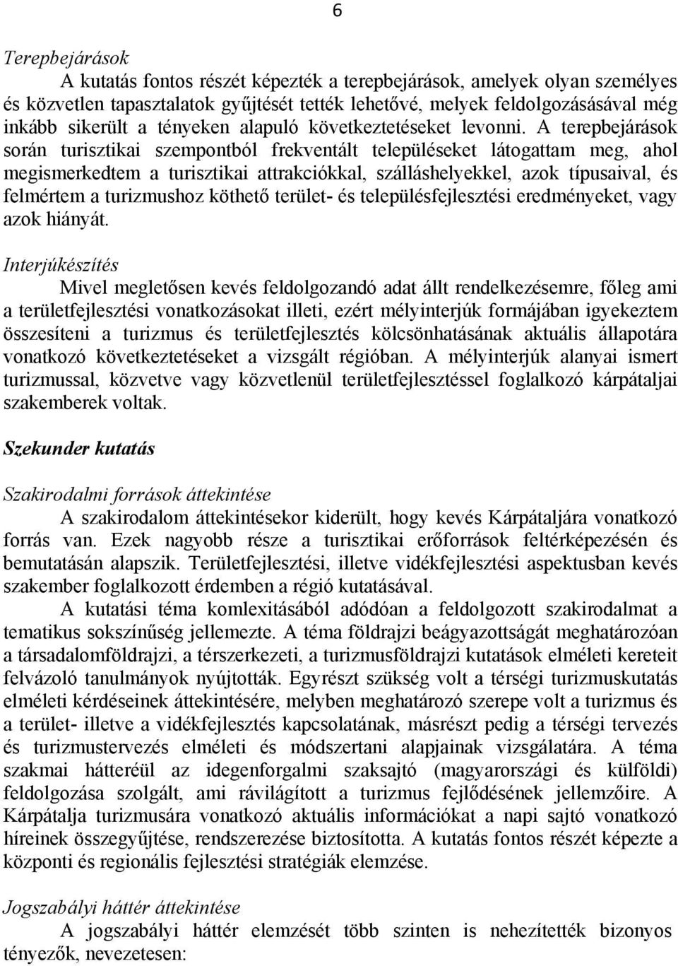 A terepbejárások során turisztikai szempontból frekventált településeket látogattam meg, ahol megismerkedtem a turisztikai attrakciókkal, szálláshelyekkel, azok típusaival, és felmértem a turizmushoz