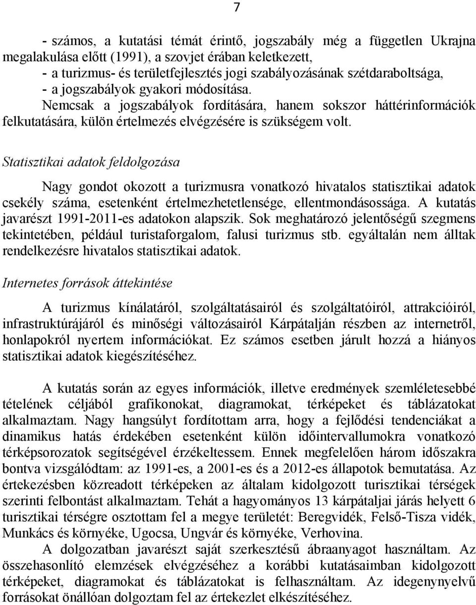 Statisztikai adatok feldolgozása Nagy gondot okozott a turizmusra vonatkozó hivatalos statisztikai adatok csekély száma, esetenként értelmezhetetlensége, ellentmondásossága.