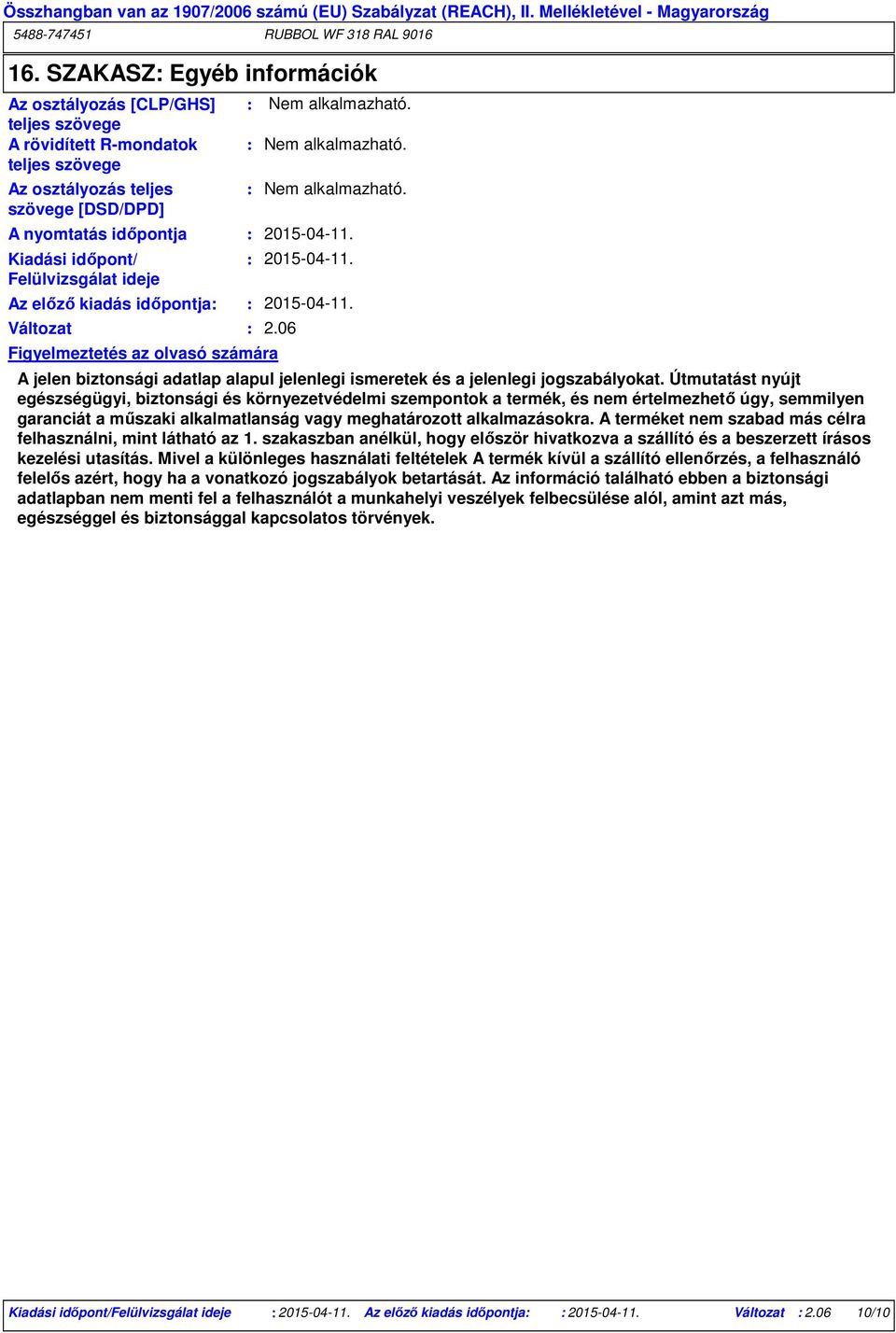 Útmutatást nyújt egészségügyi, biztonsági és környezetvédelmi szempontok a termék, és nem értelmezhető úgy, semmilyen garanciát a műszaki alkalmatlanság vagy meghatározott alkalmazásokra.