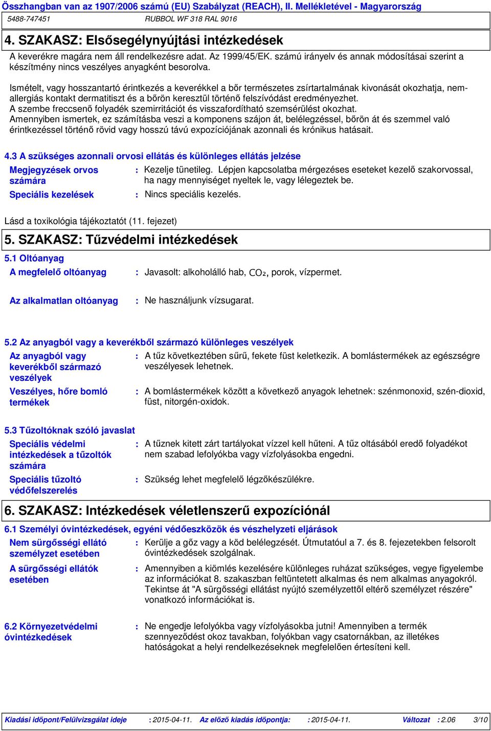 A szembe freccsenő folyadék szemirritációt és visszafordítható szemsérülést okozhat.