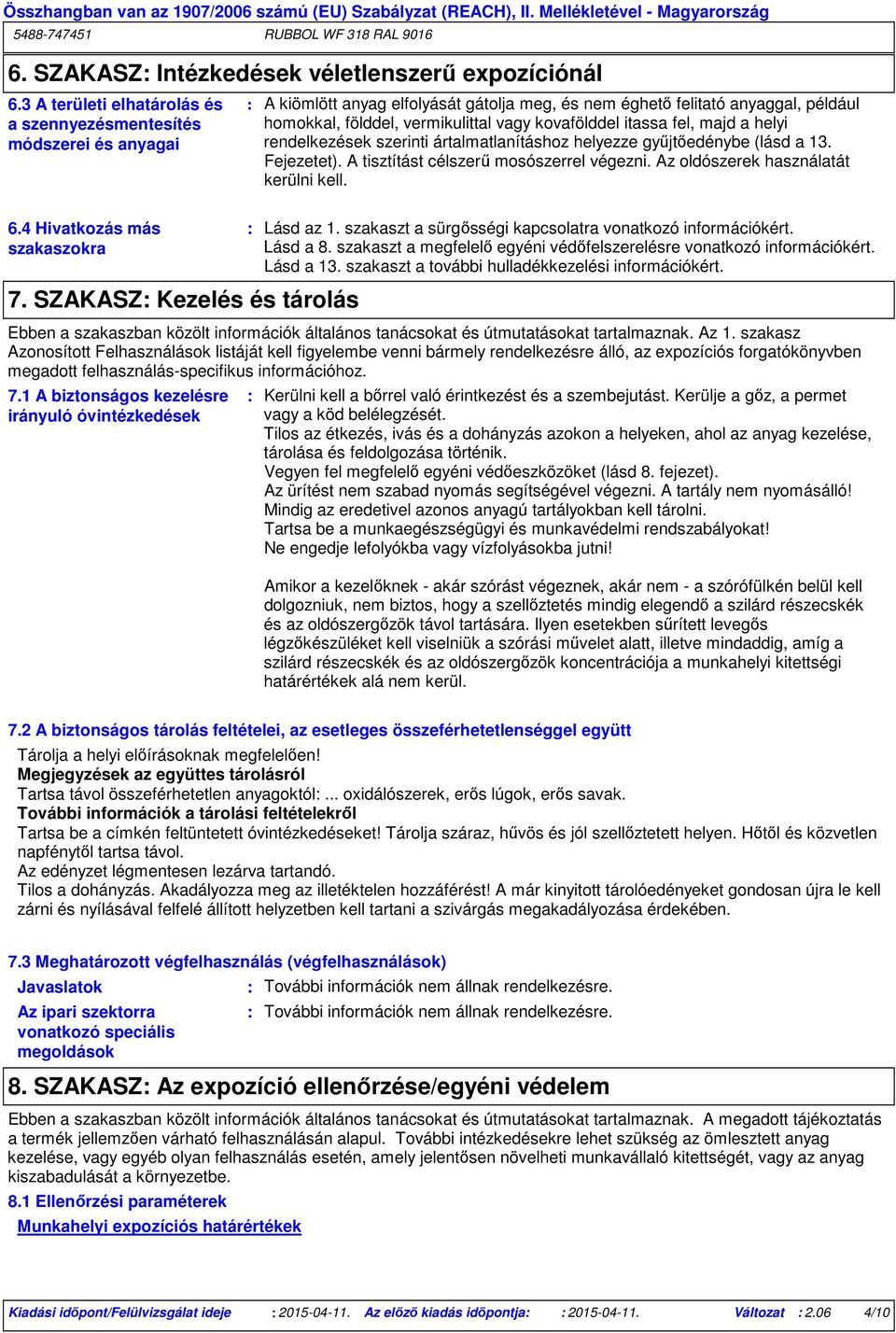 kovafölddel itassa fel, majd a helyi rendelkezések szerinti ártalmatlanításhoz helyezze gyűjtőedénybe (lásd a 13. Fejezetet). A tisztítást célszerű mosószerrel végezni.