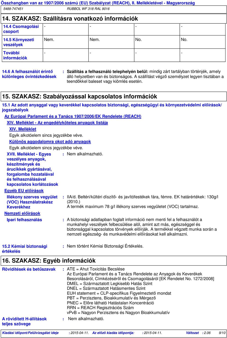 A szállítást végző személyzet legyen tisztában a teendőkkel baleset vagy kiömlés esetén. 15. SZAKASZ Szabályozással kapcsolatos információk 15.