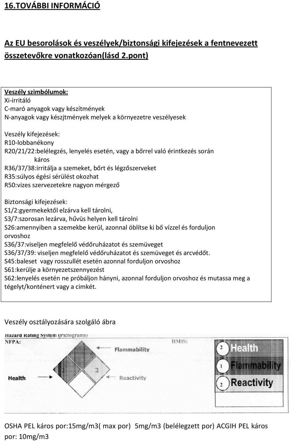 lenyelés esetén, vagy a bőrrel való érintkezés során káros R36/37/38:irritálja a szemeket, bőrt és légzőszerveket R35:súlyos égési sérülést okozhat R50:vizes szervezetekre nagyon mérgező Biztonsági