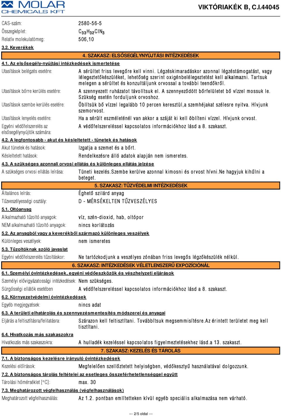 Az elsősegély-nyújtási intézkedések ismertetése Utasítások belégzés esetére: Utasítások bõrre kerülés esetére: Utasítások szembe kerülés esetére: Utasítások lenyelés esetére: Egyéni védõfelszerelés