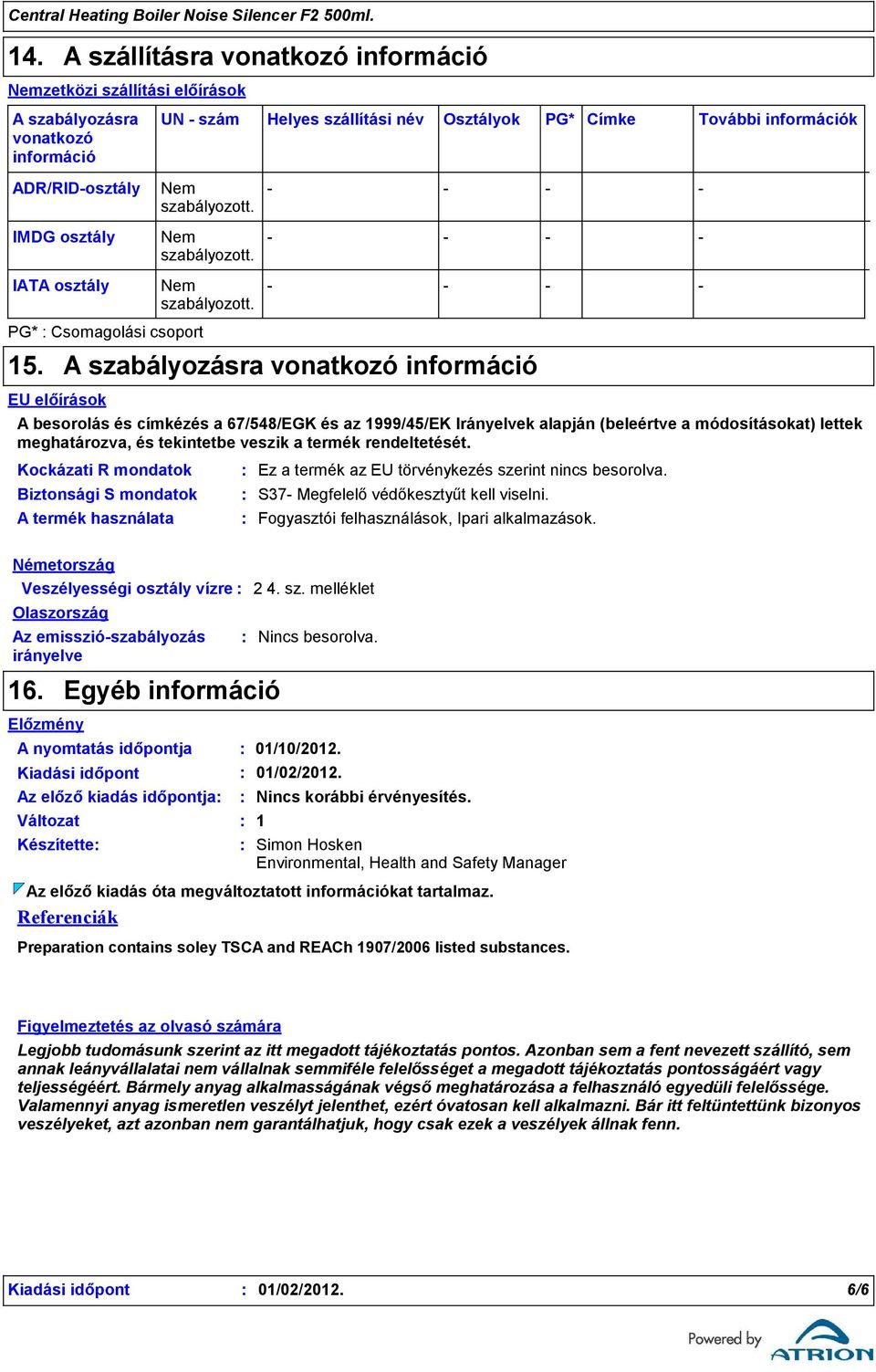 EU előírások A szabályozásra vonatkozó információ A besorolás és címkézés a 67/548/EGK és az 1999/45/EK Irányelvek alapján (beleértve a módosításokat) lettek meghatározva, és tekintetbe veszik a