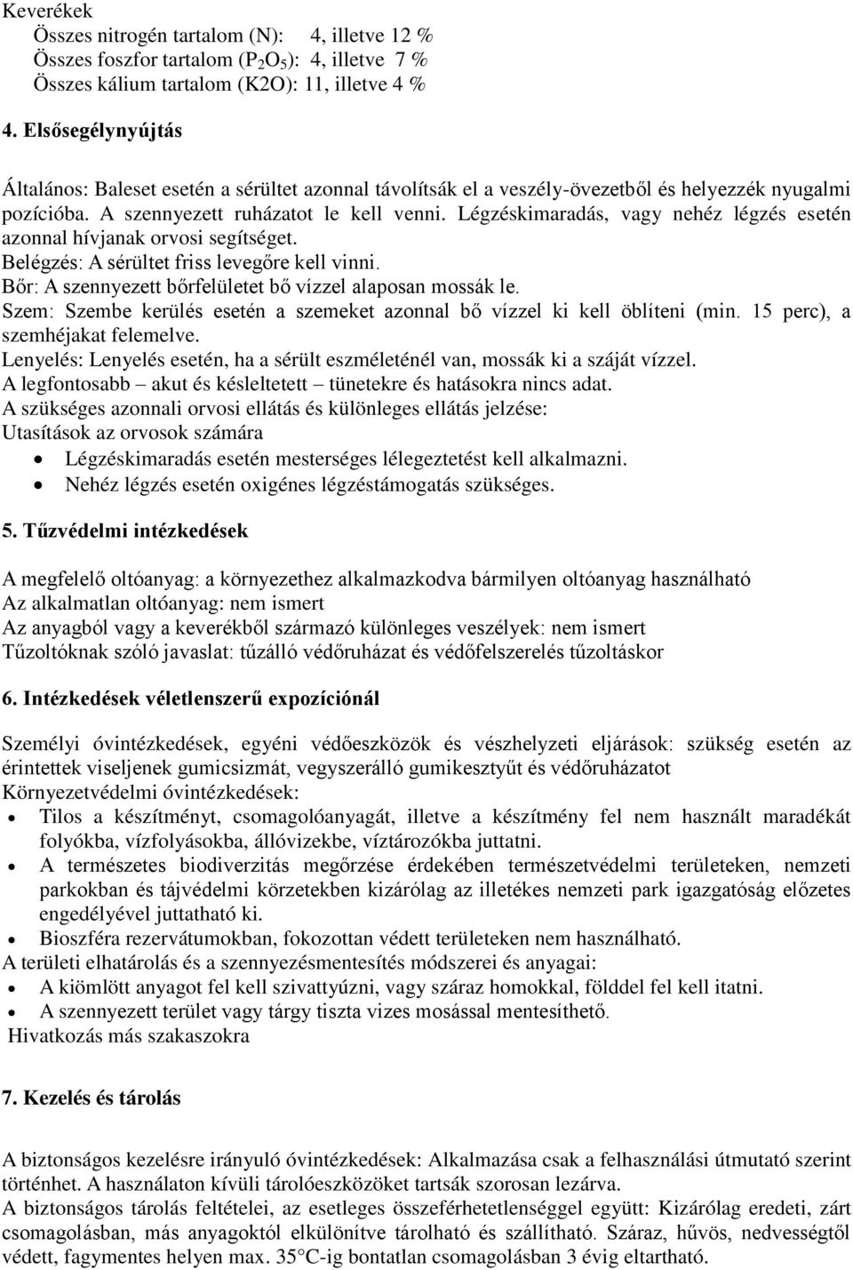 Légzéskimaradás, vagy nehéz légzés esetén azonnal hívjanak orvosi segítséget. Belégzés: A sérültet friss levegőre kell vinni. Bőr: A szennyezett bőrfelületet bő vízzel alaposan mossák le.