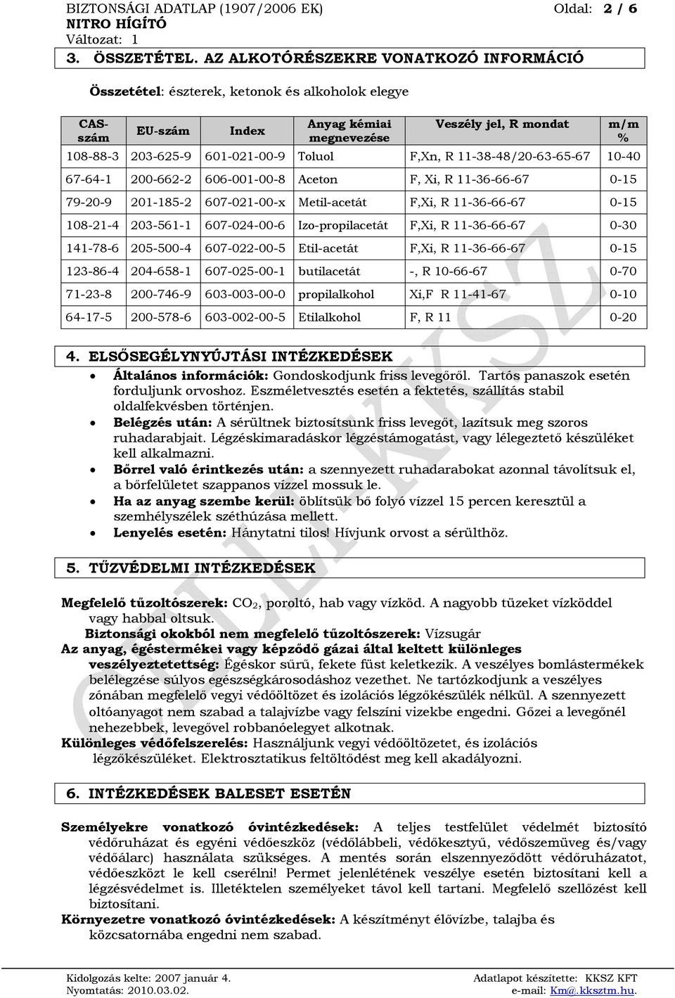 Toluol F,Xn, R 11-38-48/20-63-65-67 10-40 67-64-1 200-662-2 606-001-00-8 Aceton F, Xi, R 11-36-66-67 0-15 79-20-9 201-185-2 607-021-00-x Metil-acetát F,Xi, R 11-36-66-67 0-15 108-21-4 203-561-1