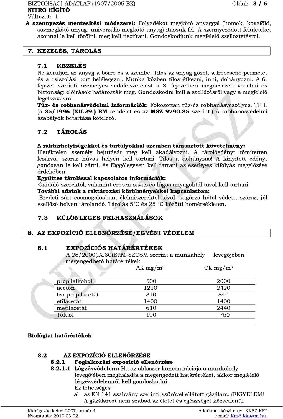 Tilos az anyag gőzét, a fröccsenő permetet és a csiszolási port belélegezni. Munka közben tilos étkezni, inni, dohányozni. A 6. fejezet szerinti személyes védőfelszerelést a 8.